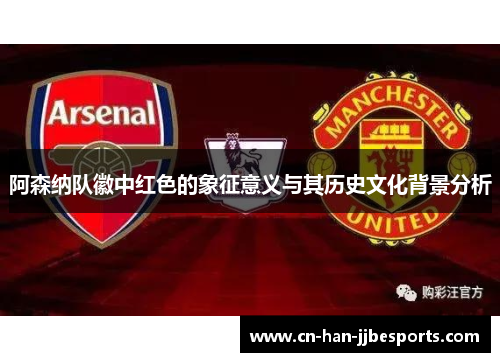 阿森纳队徽中红色的象征意义与其历史文化背景分析