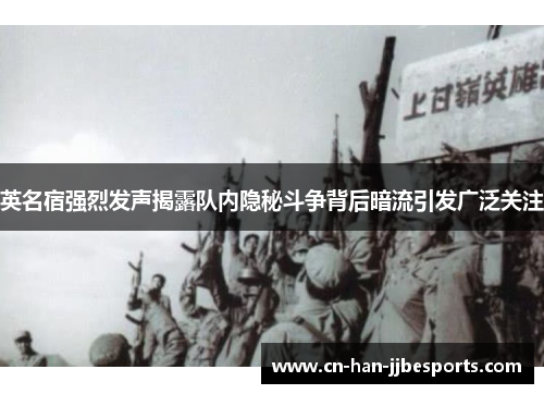 英名宿强烈发声揭露队内隐秘斗争背后暗流引发广泛关注