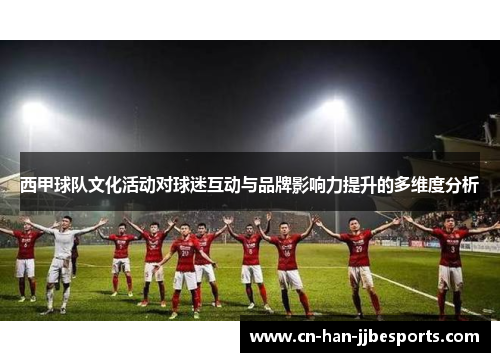 西甲球队文化活动对球迷互动与品牌影响力提升的多维度分析