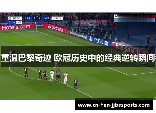 重温巴黎奇迹 欧冠历史中的经典逆转瞬间