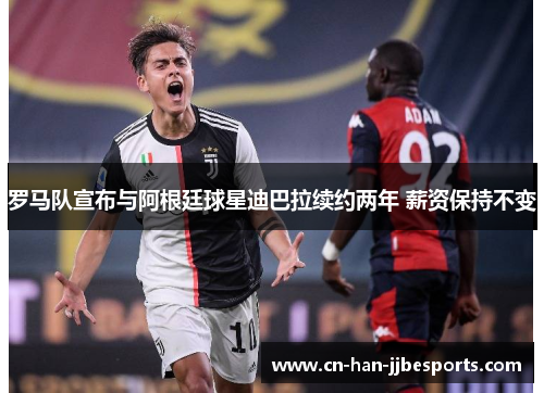 罗马队宣布与阿根廷球星迪巴拉续约两年 薪资保持不变