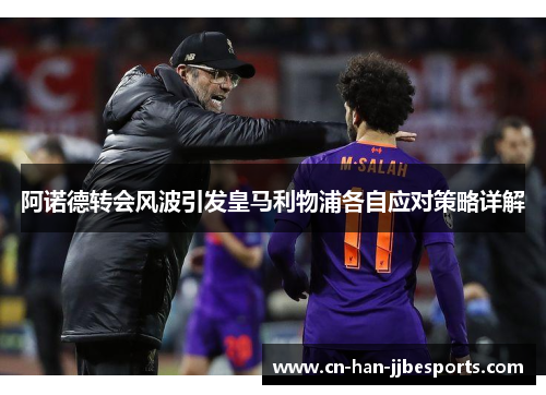 阿诺德转会风波引发皇马利物浦各自应对策略详解
