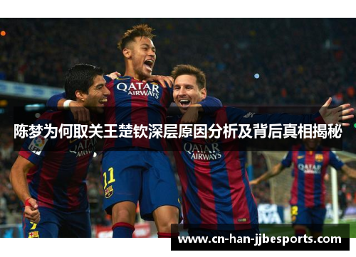 陈梦为何取关王楚钦深层原因分析及背后真相揭秘